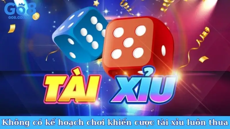 Không có kế hoạch chơi khiến cược tài xỉu luôn thua